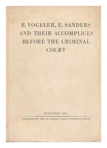 GEIGER, IMRE (1900-) DEFENDANT. VOGELER, ROBERT, 1911- DEFENDANT. SANDERS, EDGAR, 1906- DEFENDANT. HUNGARY. BUNTETO TORVENYSZEK, BUDAPEST - R. Vogeler, E. Sanders and their accomplices before the Criminal Court