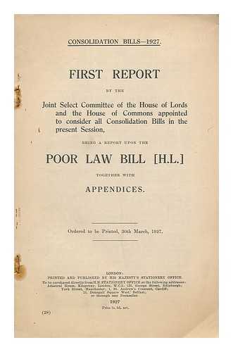 GREAT BRITAIN. PARLIAMENT. HOUSE OF COMMONS - First Report of the Joint Select Committee of the House of Lords and the House of Commons on Consolidation Bills, being a report on the Poor Law Bill together with appendices