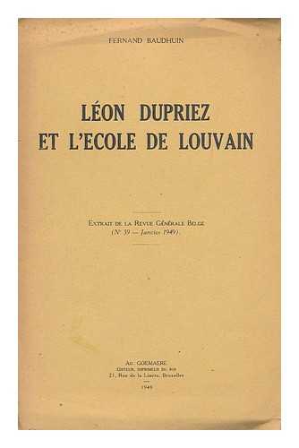 BAUDHUIN, FERNAND - Leon Dupriez et l'ecole de Louvain : extrait de la revue generale belge (No. 39 - Janvier 1949)