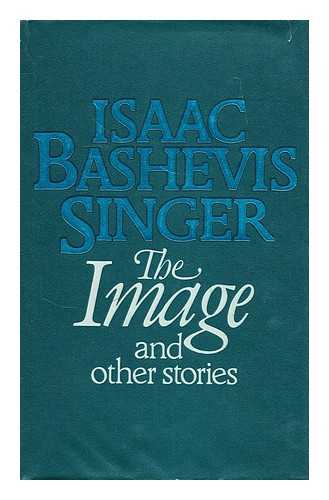 SINGER, ISAAC BASHEVIS (1904-1991) - The image : and other stories / Isaac Bashevis Singer