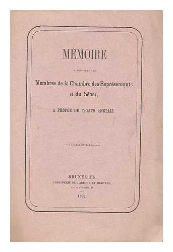 MEMBRES DE LA CHAMBRE DES REPRESENTANTS E DU SENAT - Memoire a messieurs les Membres de la Chambre des Representants e du Senat, a propos du traite Anglais