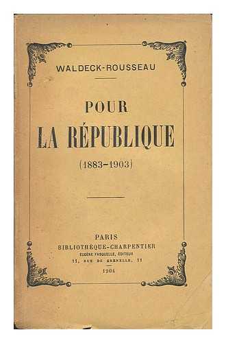 WALDECK-ROUSSEAU, RENE (1846-1904) - Pour la republique, (1883-1903) / Waldeck-Rousseau