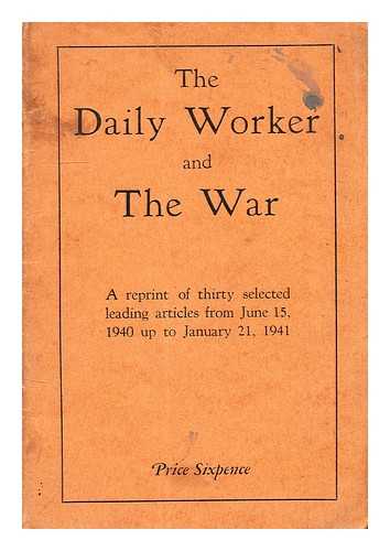 DAILY WORKER AND DEFENCE LEAGUE - The Daily Worker and the war / (the Daily Worker and Defence League)