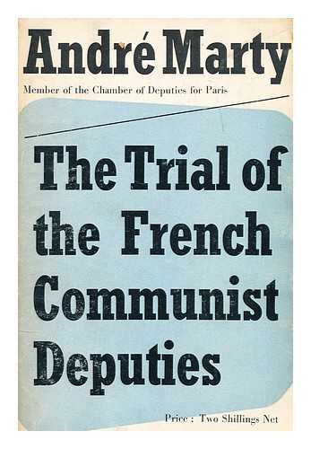 MARTY, ANDRE PIERRE (1886-?) - The trial of the French communist deputies : a contribution to the history of a crime