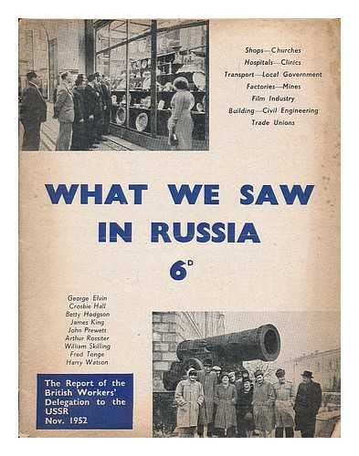 BRITISH WORKERS' DELEGATION TO THE U.S.S.R. - What we saw in Russia : The report of the British Workers' Delegation to U.S.S.R., November 1952