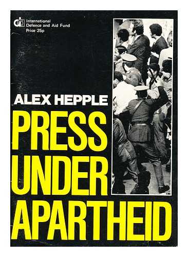 HEPPLE, ALEXANDER - Press under apartheid