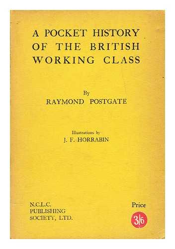 POSTGATE, R. W. (RAYMOND WILLIAM)  (1896-1971); HORRABIN, J. F. (ILLUS.) - A pocket history of the working class