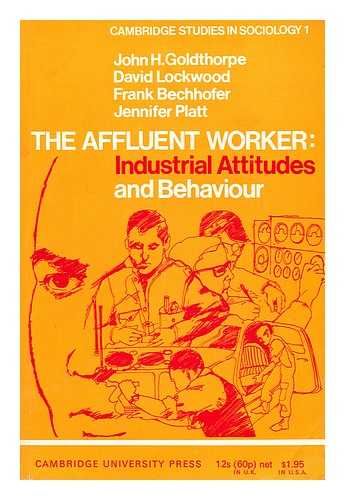 GOLDTHORPE, JOHN H. (JOHN HARRY). DAVID LOCKWOOD. FRANK BECHHOFER. JENNIFER PLATT - The affluent worker : industrial attitudes and behaviour / John H. Goldthorpe ... [et al.]