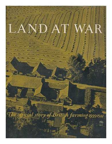 MINISTRY OF INFORMATION, GREAT BRITAIN - Land at war : the official story of British farming 1939-1944
