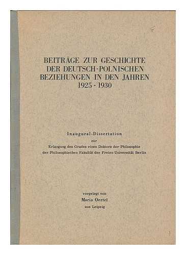 OERTEL, MARIA - Beitrage zur Geschichte der Deutsch-Polnischen Beziehungen in den Jahren 1925-1930 / vorgelegt von Maria Oertel aus Leipzig