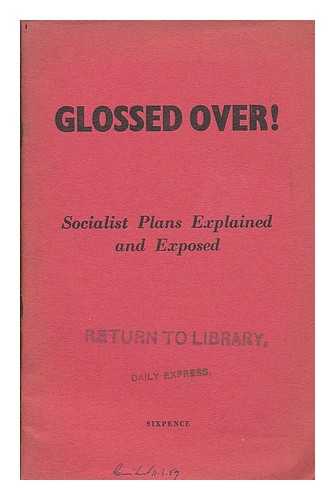 CONSERVATIVE RESEARCH DEPARTMENT (LONDON) - Glossed over! Socialist plans explained and exposed