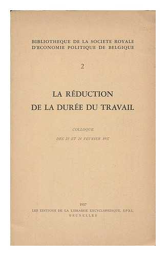 SOCIETE ROYALE D'ECONOMIE POLITIQUE DE BELGIQUE - La reduction de la duree du travail : colloque des 23 et 24 fevrier 1957