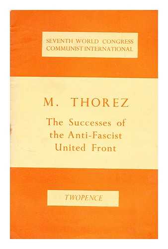 THOREZ, M. - The successes the Anti-Fascist United Front: Seventh world congress communist international