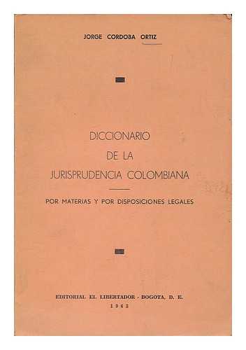 CORDOBA CORTIZ, JORGES - Diccionario de la jurisprudencia colombiana por materias y por disposiciones legales / Jorge Cordoba Cortiz