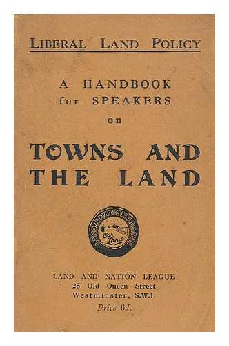 LAND AND NATION LEAGUE - Liberal land policy : a handbook for speakers on towns and the land