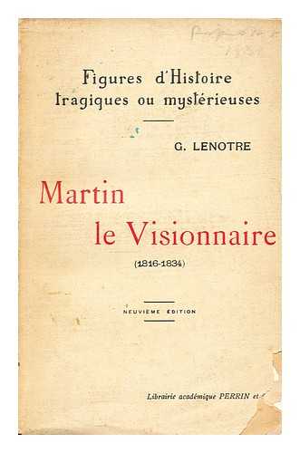 LENOTRE, G. (1855-1935) - Martin le visionnaire, 1816-1834