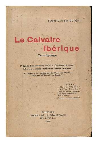 BURCH, ALEXANDRE, COMTE VAN DER - Le Calvaire Iberique :  temoignage / [par] Comte van der Burch ; Precede d'un liminaire de Paul Crokaert et suivi d'un epilogue de Maurice Torfs.