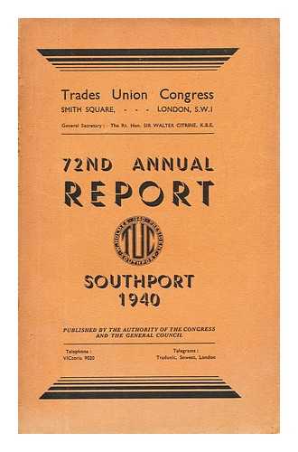 TRADES UNION CONGRESS. GENERAL COUNCIL - Report of the proceedings at the 72nd annual trades union congress held at Southport October 7th to 9th 1940