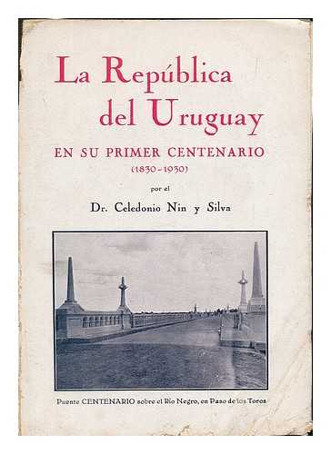 NIN Y SILVA, CELEDONIO (B. 1875) - La republica del Uruguay en su primer centenario (1830-1930) / Celedonio Nin y Silva