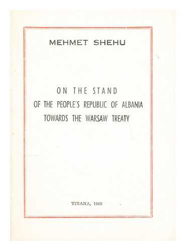 SHEHU, MEHMET - On the stand of the People's Republic of Albania towards the Warsaw Treaty : speech delivered at the VIth session of the Popular Assembly of the People's Republic of Albania on September 12, 1968 / Mehmet Shehu