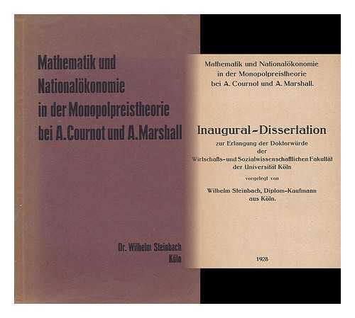 STEINBACH, WILHEIM - Mathematik und Nationalokonomie in der Monopolpreistheorie bei A. Cournot und A. Marshall / Dr. Wilhelm Steinbach