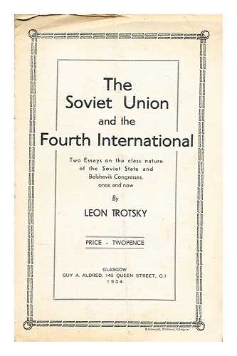 TROTSKY, LEON (1879-1940) - The Soviet Union and the Fourth International : two essays on the class nature of the Soviet State and Bolshevik congresses, once and now
