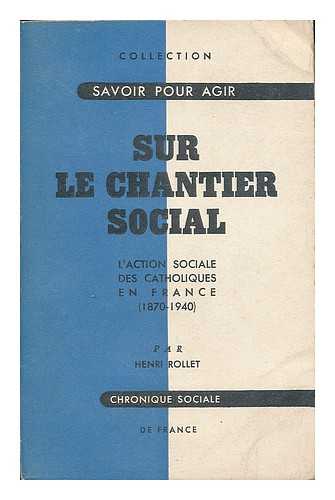 ROLLET, HENRI - Sur le chantier social : l'action sociale des catholiques en France (1870-1940)