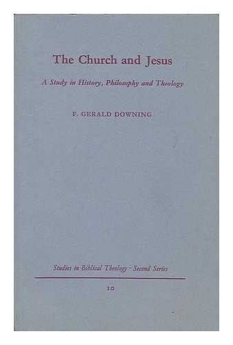 DOWNING, FRANCIS GERALD - The Church and Jesus : a study in history, philosophy and theology / F. Gerald Downing