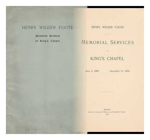 FOOTE, HENRY WILDER (1838-1889) - Henry Wilder Foote : Memorial Services in King's Chapel June 9, 1889. December 15, 1889