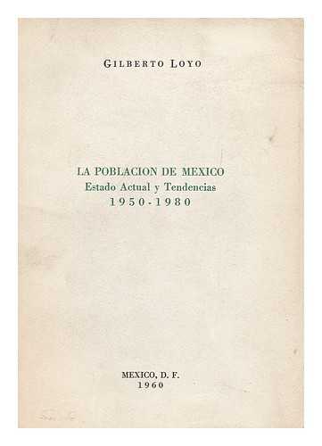 LOYO, GILBERTO - La poblacion de Mexico; estado actual y tendencias, 1960-1980. Ponencia presentada en las Mesas Redondas realizadas en noviembre de 1959
