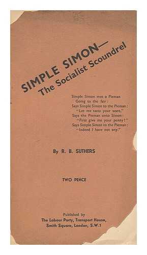 SUTHERS, ROBERT BENTLEY. LABOUR PARTY (GREAT BRITAIN) - Simple Simon : the socialist scoundrel