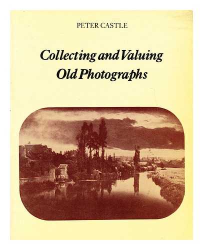 CASTLE, PETER - Collecting and valuing old photographs