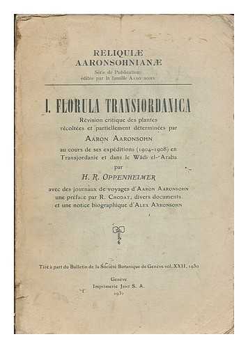 OPPENHEIMER, HEINZ REINHARD (B. 1899) - Florula transiordanica : revision critique des plantes recoltees et partiellement determinees par Aaron Aaronsohn, au cours de ses expeditions (1904-1908) en Transjordanie et dans le Wadi el-'Araba / par H. R. Oppenheimer... ... avec des journaux de voyages d'Aaron Aaronsohn ; une preface par R. Chodat ; divers documents et une notice biographique d'Alex Aaronsohn