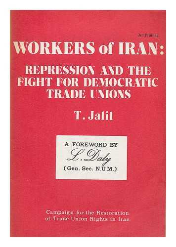 Jalil, T. - Workers of Iran : repression and the fight for democratic trade unions / a pamphlet written by T. Jalil ; with foreword by Lawrence Daly