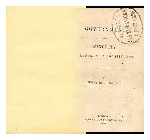 RICH, HENRY, SIR (1803-1869) - Government by a minority : a letter to a constituent