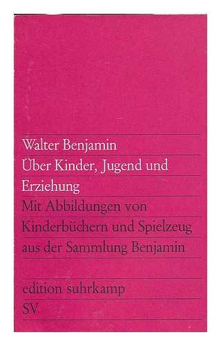 BENJAMIN, WALTER (1892-1940) - Walter Benjamin uber Kinder, Jugend und Erziehung mit Abbildungen von Kinderbuchern und Spielzeug aus der Sammlung Benjamin