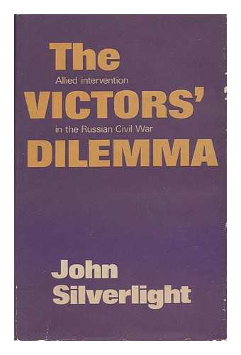 SILVERLIGHT, JOHN - The Victor's Dilemma : Allied Intervention in the Russian Civil War / John Silverlight