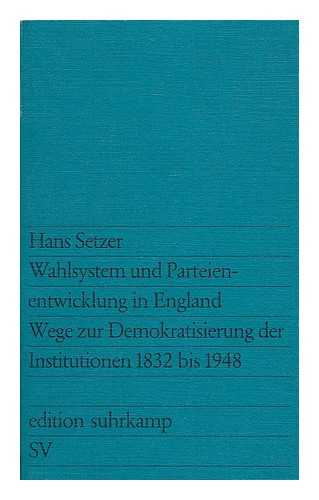 SETZER, HANS - Wahlsystem und Parteientwicklung in England : Wege zur Demokratisierung der Institutionen 1832 bis 1948.