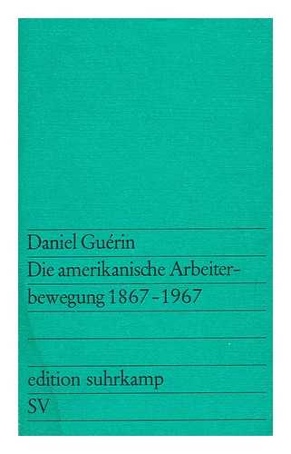 GUERIN, DANIEL - Die amerikanische Arbeiterbewegung 1867 - 1967