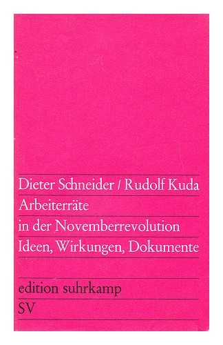 SCHNEIDER, DIETER (1931-) - Arbeiterrate in der Novemberrevolution : Ideen, Wirkungen / Dokumente [von] Dieter Schneider [und] Rudolf Kuda