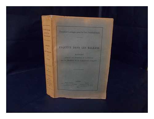 CARNEGIE ENDOWMENT FOR INTERNATIONAL PEACE - Enquete dans les Balkans : rapport presente aux directeurs de la Dotation par les Membres de la Commission d'enquete