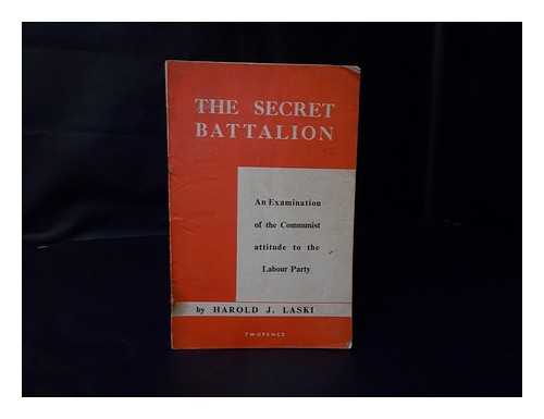 LASKI, HAROLD J. (HAROLD JOSEPH) (1893-1950) - The secret battalion : an examination of the Communist attitude to the Labour Party