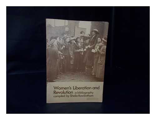 ROWBOTHAM, SHEILA - Women's Liberation and Revolution : A Bibliography / compiled by Sheila Rowbotham