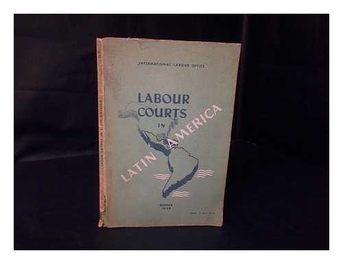 INTERNATIONAL LABOUR OFFICE (GENEVA) - Labour courts in Latin America : report submitted by the International Labour Office to the fourth Conference of American States Members of the International Labour Organisation (Montevideo, April 1949) on the fourth item on the agenda: ... ... The adjustment of labour disputes