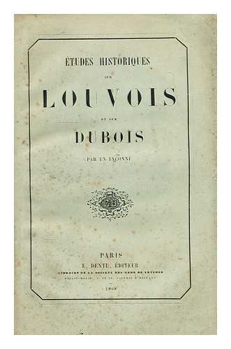 LOUVOIS, FRANCOIS-MICHEL LE TELLIER, MARQUIS DE (1641- 1691) - Etudes historiques sur Louvois et sur Du-Bois par un Inconnu