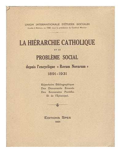 UNION INTERNATIONALE D'ETUDES SOCIALES - La hierarchie catholique et le probleme social : depuis l'encyclique 'Rerum Novarum' 1891-1931. Repertoire bibliographiques des documents enames des souverains pontifes et l'episcopat.