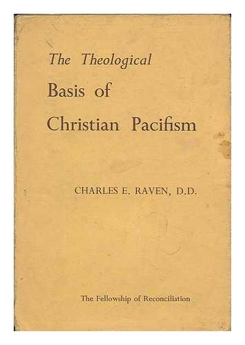 RAVEN, CHARLES E. (CHARLES EARLE), (1885-1964) - The Theological basis of Christian pacifism : the Robert Treat Paine lectures for 1950, delivered at Boston University, Union Theological Seminary in New York, and the University of Chicago