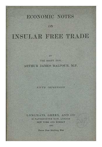 BALFOUR, ARTHUR JAMES, BALFOUR, EARL OF (1848-1930) - Economic notes on insular free trade