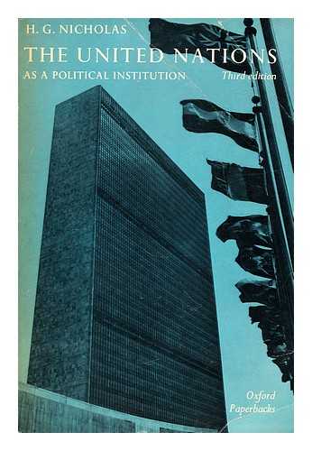 NICHOLAS, H. G. (HERBERT GEORGE) (1911-?) - The United Nations as a political institution / [by] H.G. Nicholas