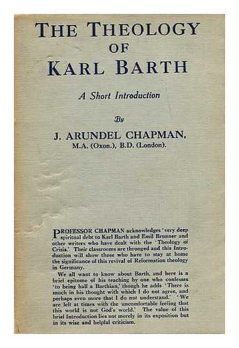 CHAPMAN, JOHN ARUNDEL (1885-1934) - The theology of Karl Barth : a short introduction